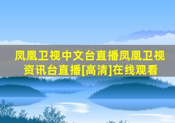 凤凰卫视中文台直播凤凰卫视资讯台直播[高清]在线观看